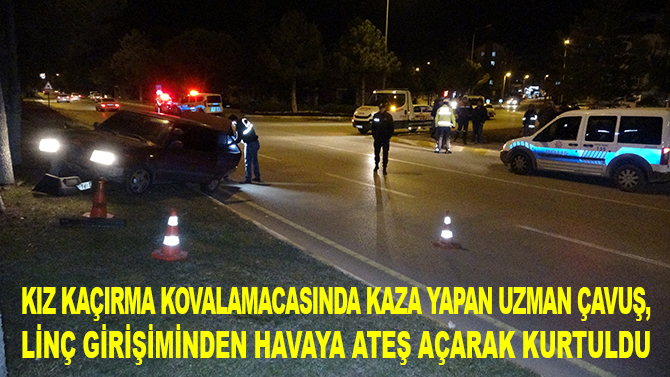 Kız kaçırma kovalamacasında kaza yapan uzman çavuş, linç girişiminden havaya ateş açarak kurtuldu
