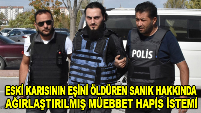 Eski karısının eşini öldüren sanık hakkında ağırlaştırılmış müebbet hapis istemi