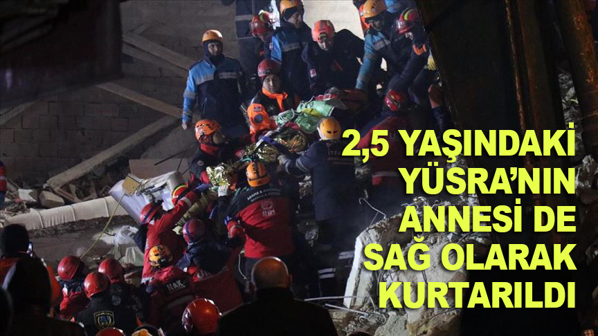 Enkaz altından çıkarılan 2,5 yaşındaki kızın annesi de kurtarıldı