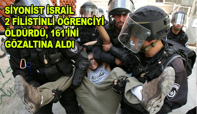 İsrail güçleri geçen yıl 2 Filistinli öğrenciyi öldürdü, 161'ini gözaltına aldı
