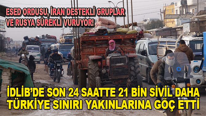 İdlib'de son 24 saatte 21 bin sivil daha Türkiye sınırı yakınlarına göç etti