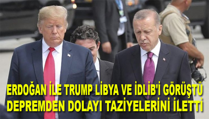 Cumhurbaşkanı Erdoğan ile ABD Başkanı Trump Libya ve İdlib'i görüştü, depremden dolayı taziyelerini iletti