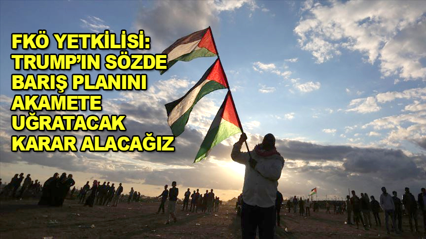 FKÖ Yetkilisi: "Trump'ın sözde barış planını akamete uğratacak karar alacağız"