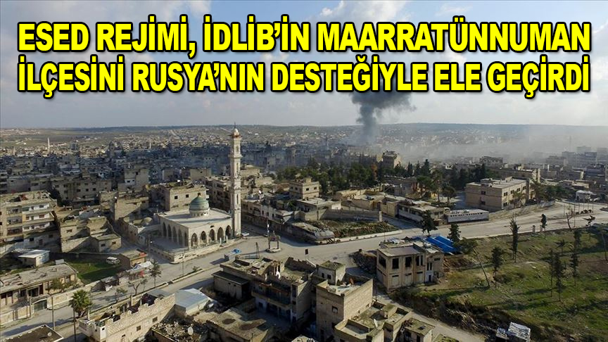 Esed rejimi, İdlib'in Maarratünnuman ilçesini Rusya'nın desteğiyle ele geçirdi