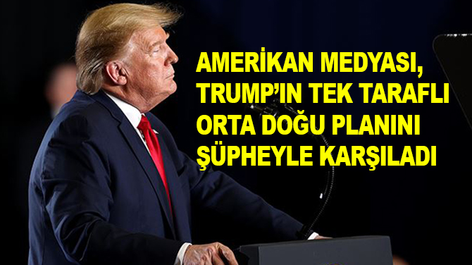 Amerikan medyası, Trump'ın tek taraflı Orta Doğu planını şüpheyle karşıladı