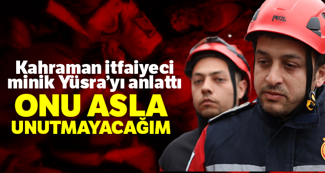 Kahraman itfaiyeci minik Yüsra'yı anlattı