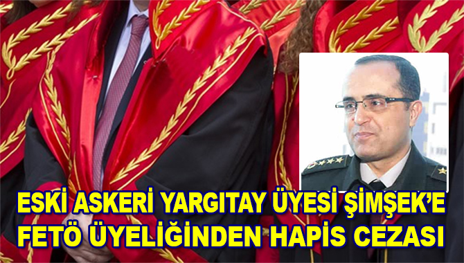 Eski Askeri Yargıtay üyesi Mehmet Şimşek'e FETÖ üyeliğinden hapis