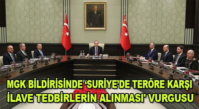 MGK bildirisinde 'Suriye'de teröre karşı ilave tedbirlerin alınması' vurgusu