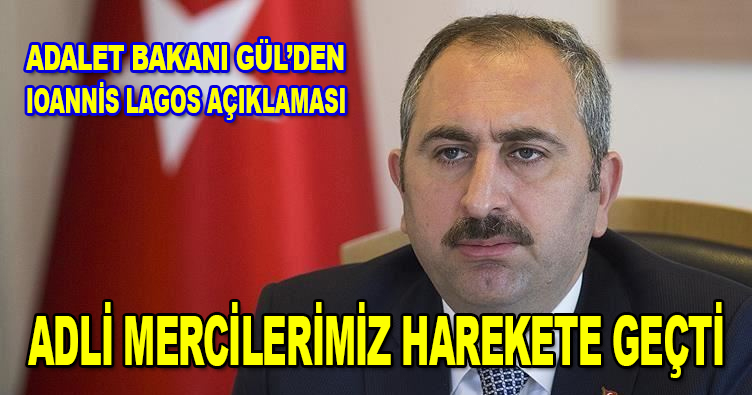 Adalet Bakanı Gül: Adli mercilerimiz Ioannis Lagos hakkında harekete geçti
