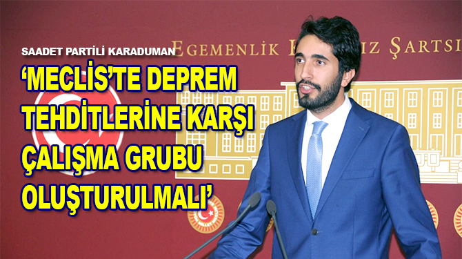 Saadet Partili Karaduman: "Meclis'te deprem tehditlerine karşı çalışma grubu oluşturulmalıdır"