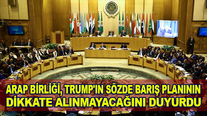 Arap Birliği, Trump'ın sözde barış planının dikkate alınmayacağını duyurdu