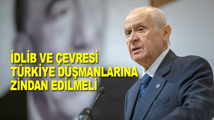 MHP Genel Başkanı Bahçeli: İdlib ve çevresi Türkiye düşmanlarına zindan edilmeli