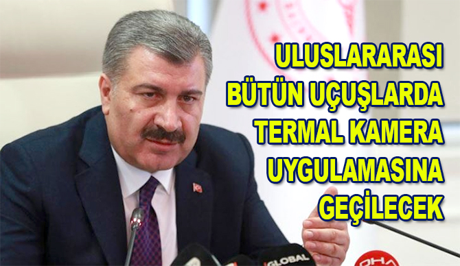 Sağlık Bakanı Koca: Uluslararası bütün uçuşlarda termal kamera uygulamasına geçilecek