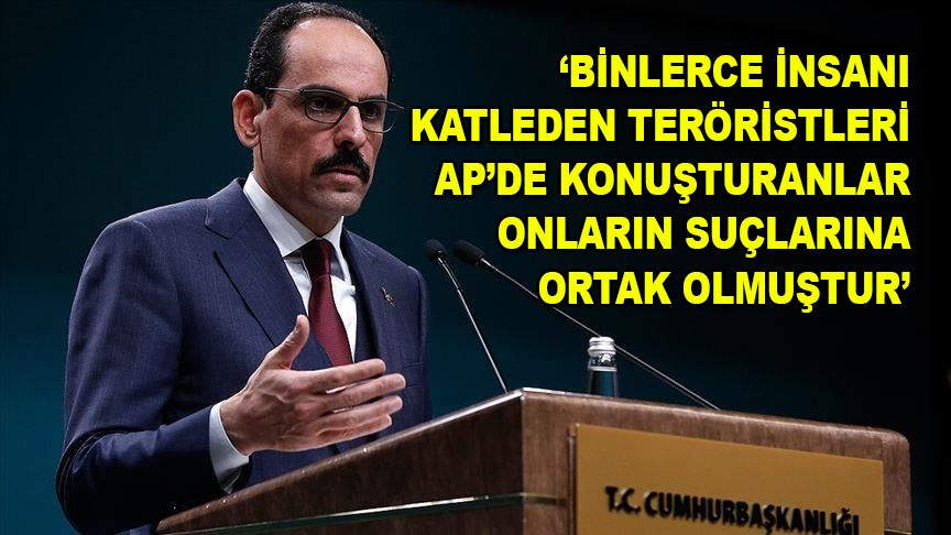 İbrahim Kalın: Binlerce insanı katleden teröristleri AP'de konuşturanlar onların suçlarına ortak olmuştur