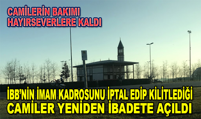 İBB’nin imam kadrosunu iptal edip kilitlediği camiler yeniden ibadete açıldı