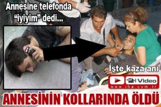 Annesinin kollarında öldü VİDEO