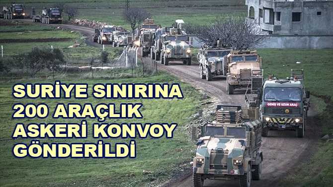 Suriye sınırına 200 araçlık askeri konvoy gönderildi