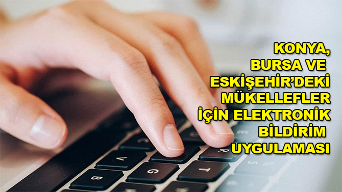 Bursa, Eskişehir ve Konya'daki mükellefler için elektronik bildirim uygulaması