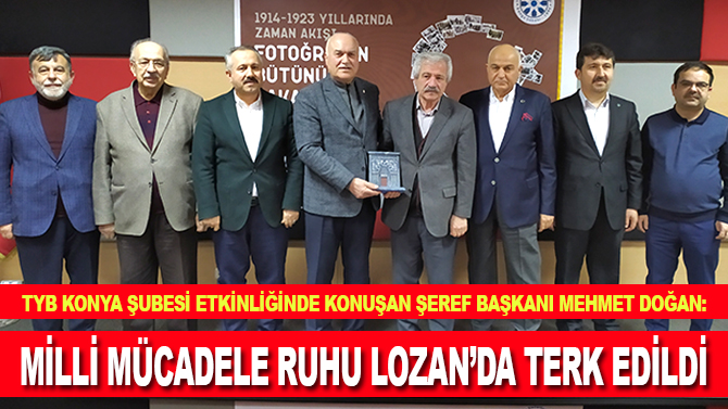 TYB Konya Şubesi’nin düzenlediği konferansta konuşan TYB Şeref Başkanı Doğan: Milli Mücadele ruhu Lozan’da terk edildi