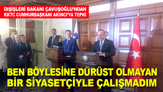 Dışişleri Bakanı Çavuşoğlu: "Ben böylesine dürüst olmayan bir siyasetçiyle çalışmadım"