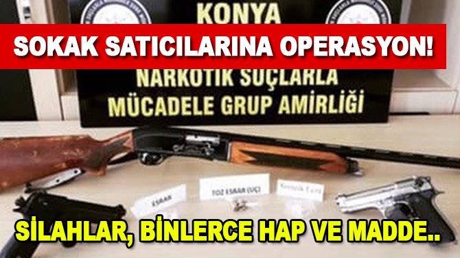 Sokak satıcılarına operasyon! Binlerce hap, madde ve silah ele geçirildi