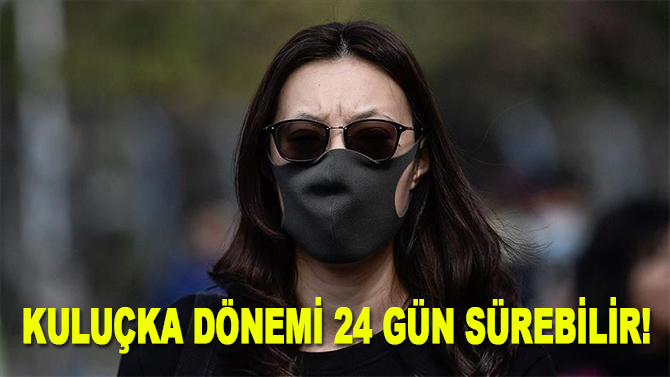 Kuluçka dönemi 24 gün sürebilir
