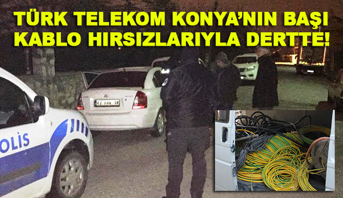 Türk Telekom Konya'nın başı kablo hırsızlarıyla dertte!