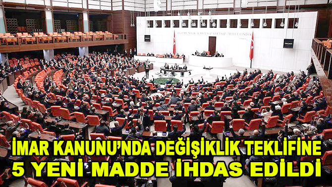 İmar Kanunu'nda değişiklik teklifine 5 yeni madde ihdas edildi