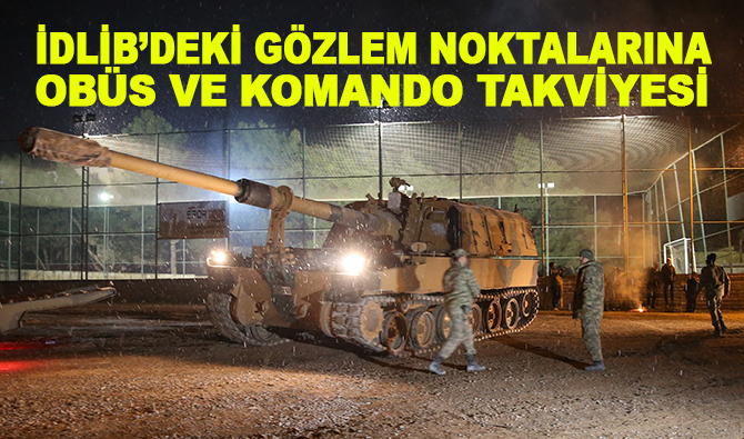 İdlib'deki gözlem noktalarına obüs ve komando takviyesi