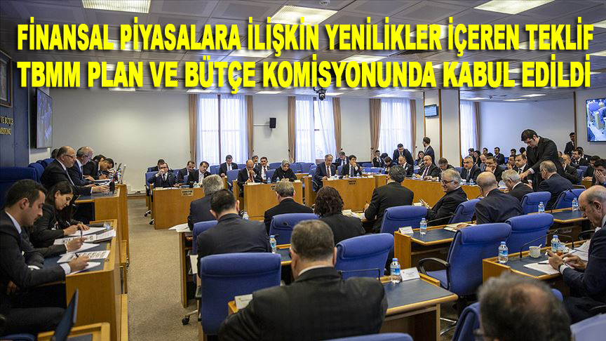 Finansal piyasalara ilişkin yenilikler içeren teklif TBMM Plan ve Bütçe Komisyonunda kabul edildi