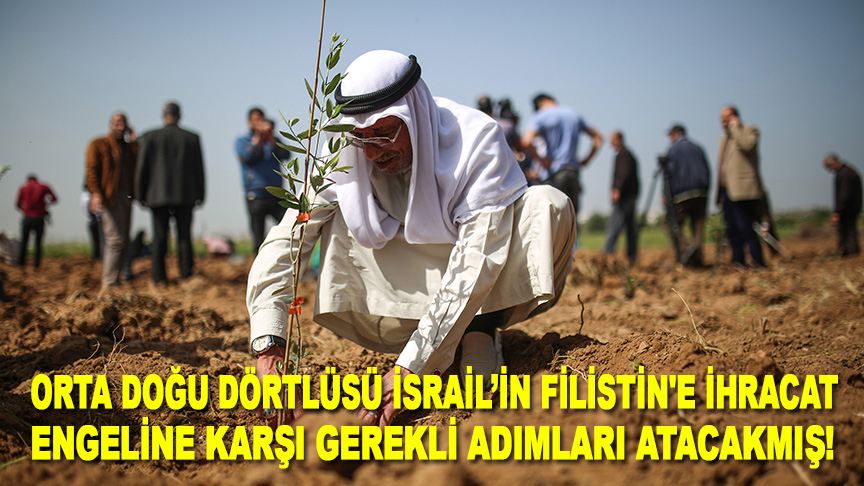 Orta Doğu Dörtlüsü İsrail'in Filistin'e ihracat engeline karşı gerekli adımları atacak!