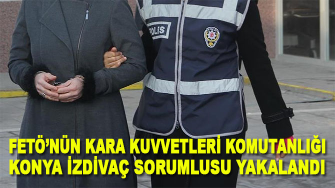 FETÖ'nün Kara Kuvvetleri Komutanlığı Konya izdivaç sorumlusu Samsun'da yakalandı