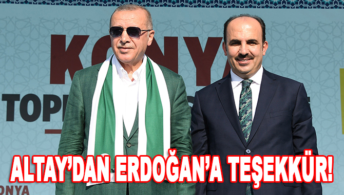 Altay'dan Cumhurbaşkanı Erdoğan’a Konya yatırımları için teşekkür