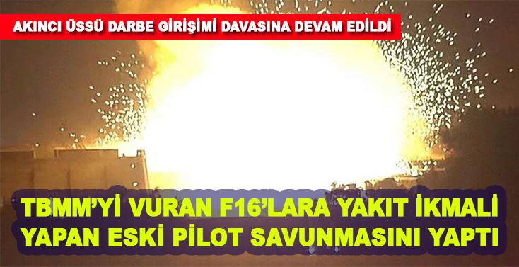 TBMM'yi vuran F-16'lara havada yakıt ikmali yapan eski pilot savunmasını yaptı