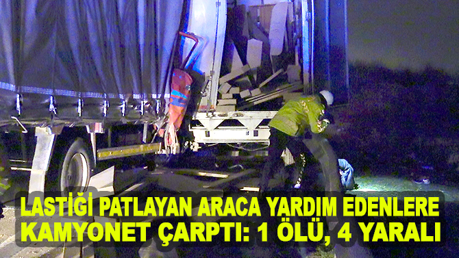 Lastiği patlayan araca yardım edenlere kamyonet çarptı: 1 ölü, 4 yaralı