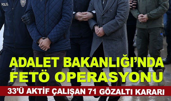 Adalet Bakanlığı'nda FETÖ operasyonu! 15 ilde 71 gözaltı kararı