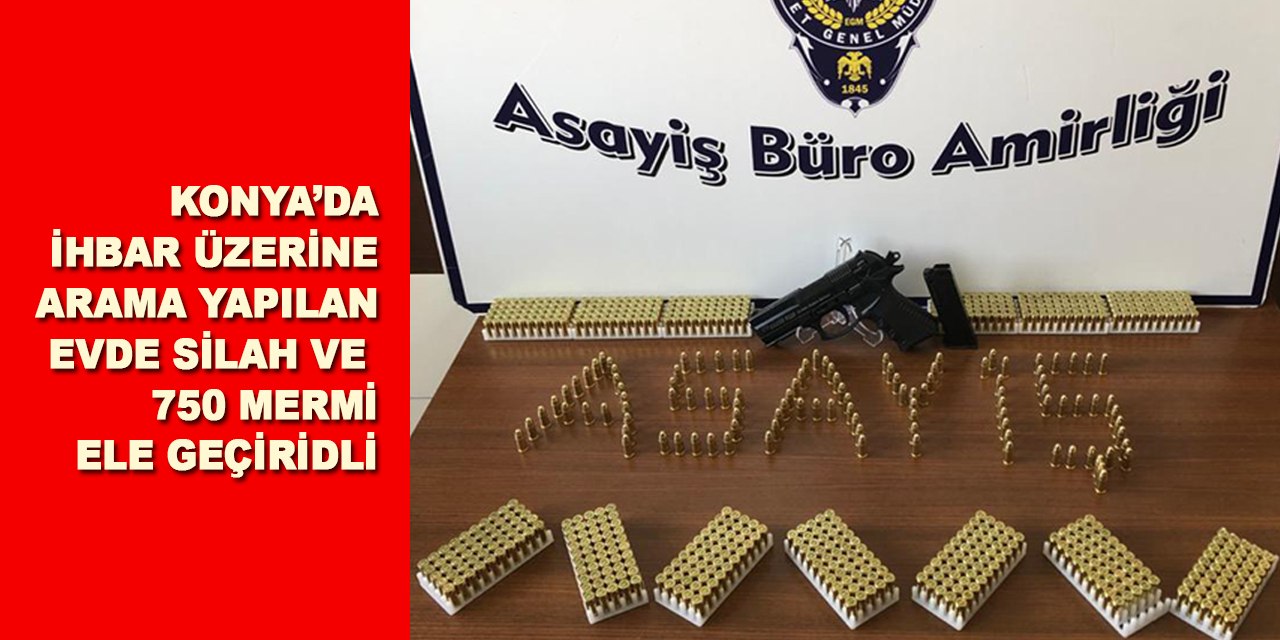 Konya'da bir evde yapılan aramada 750 mermi ele geçirildi