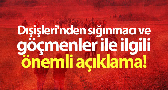 Dışişleri'nden sığınmacı ve göçmenler ile ilgili önemli açıklama!