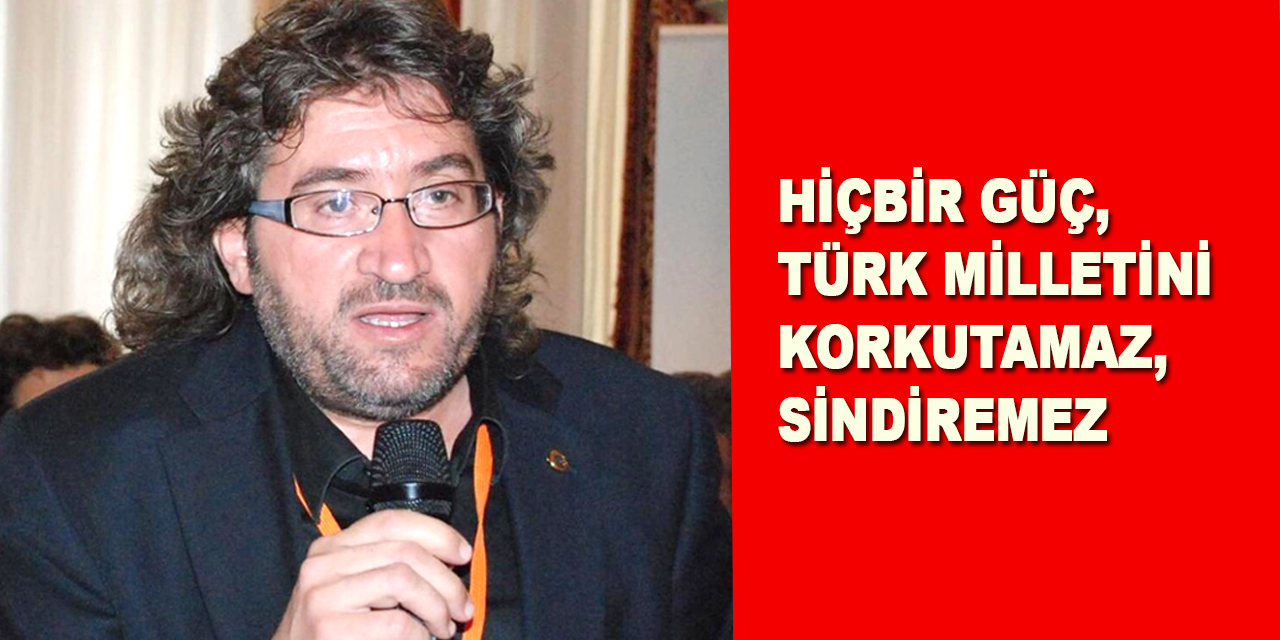 'Hiçbir güç, Türk milletini korkutamaz, sindiremez'