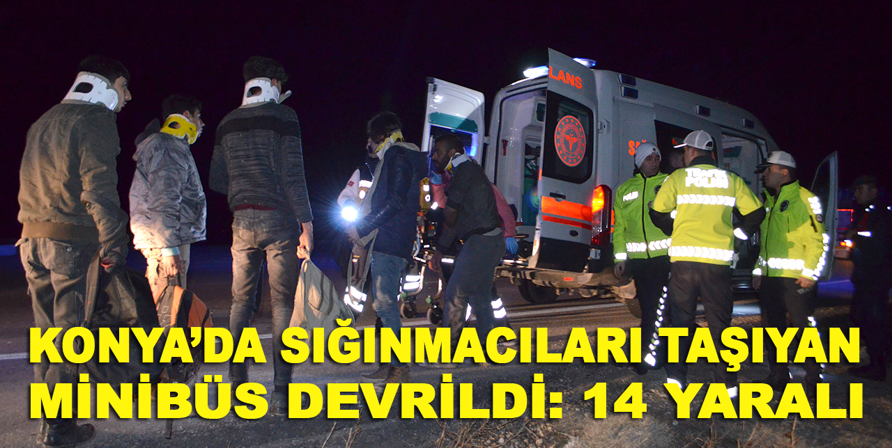 Konya'da sığınmacıları taşıyan minibüs devrildi: 14 yaralı