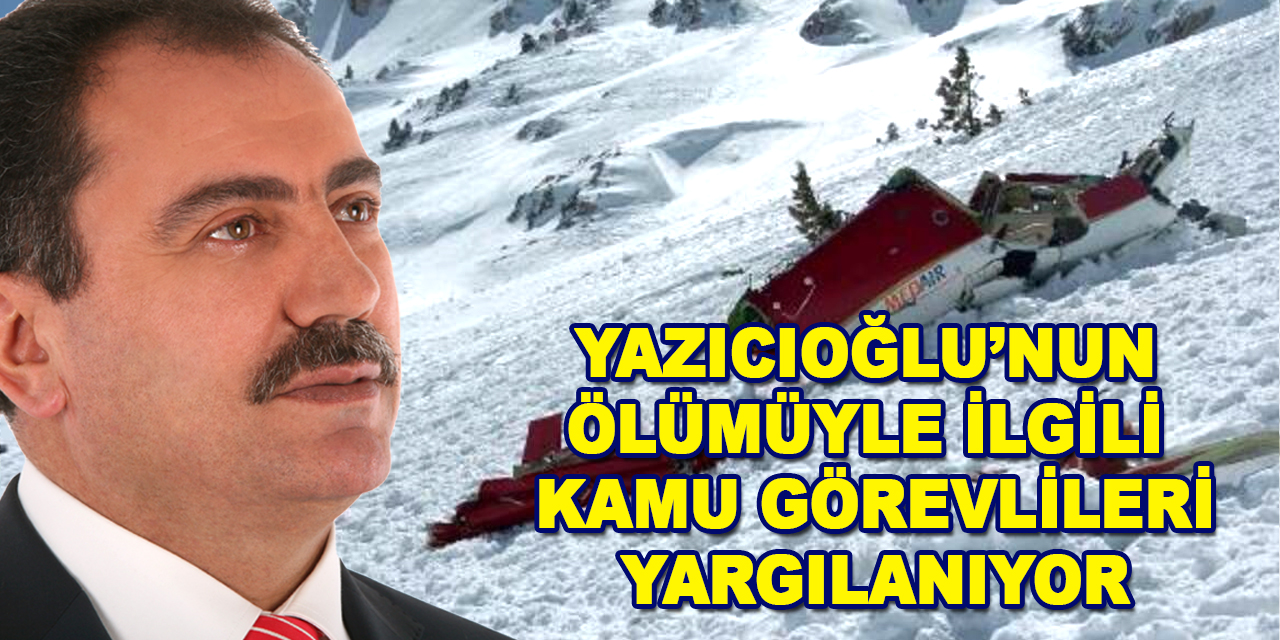 Yazıcıoğlu'nun ölümüyle ilgili davada ilginç detaylar! Kamu görevlileri yargılanıyor