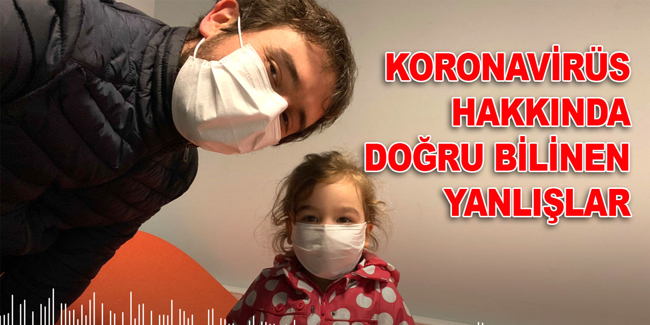 Yeni tip koronavirüs hakkında doğru bilinen yanlışlar!