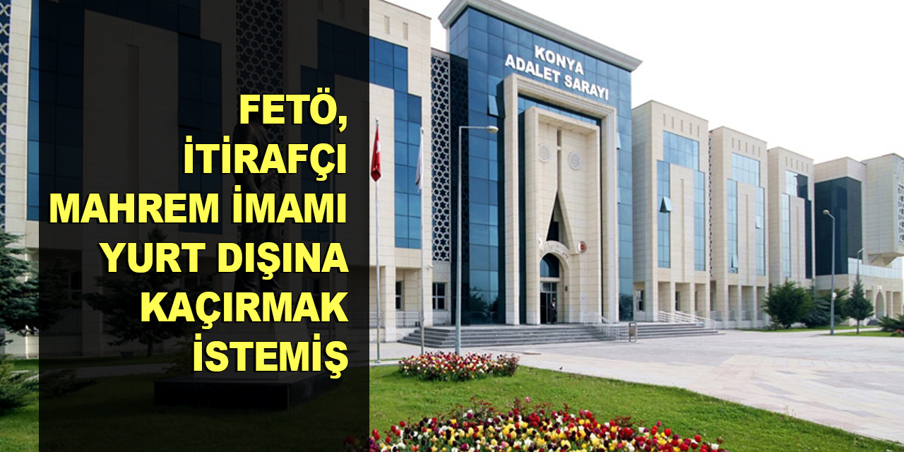FETÖ, itirafçı mahrem imamı yurt dışına kaçırmak istemiş