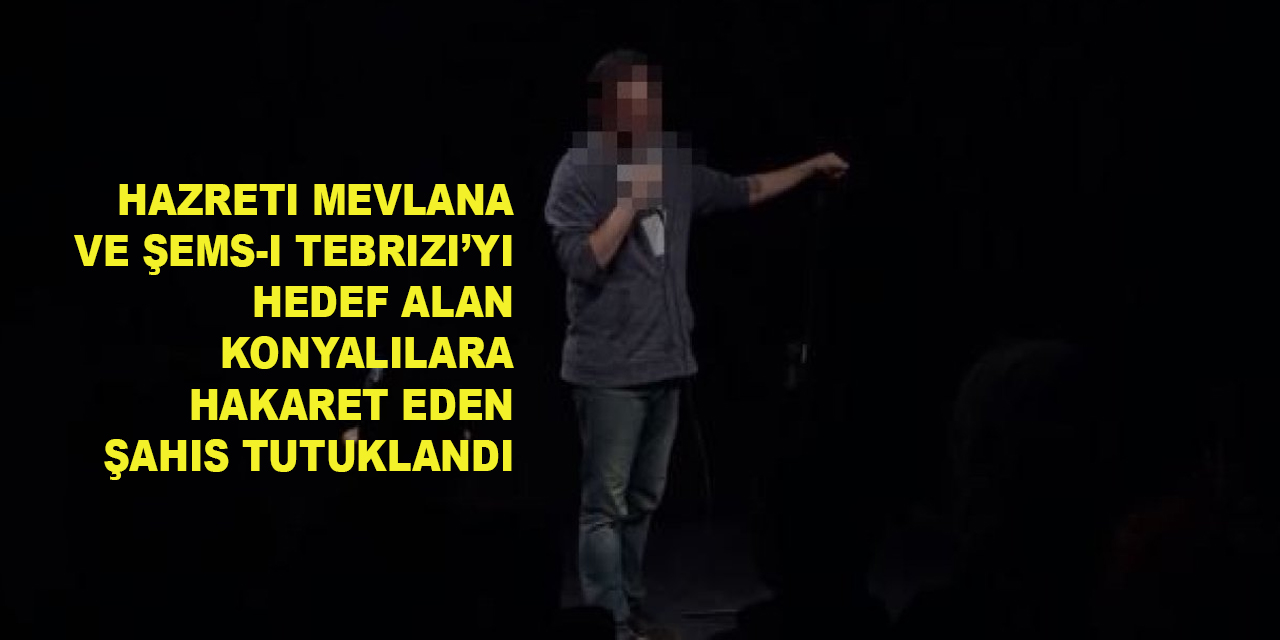 Konya'nın değerlerine hakaret eden hadsiz şovmen tutuklandı!