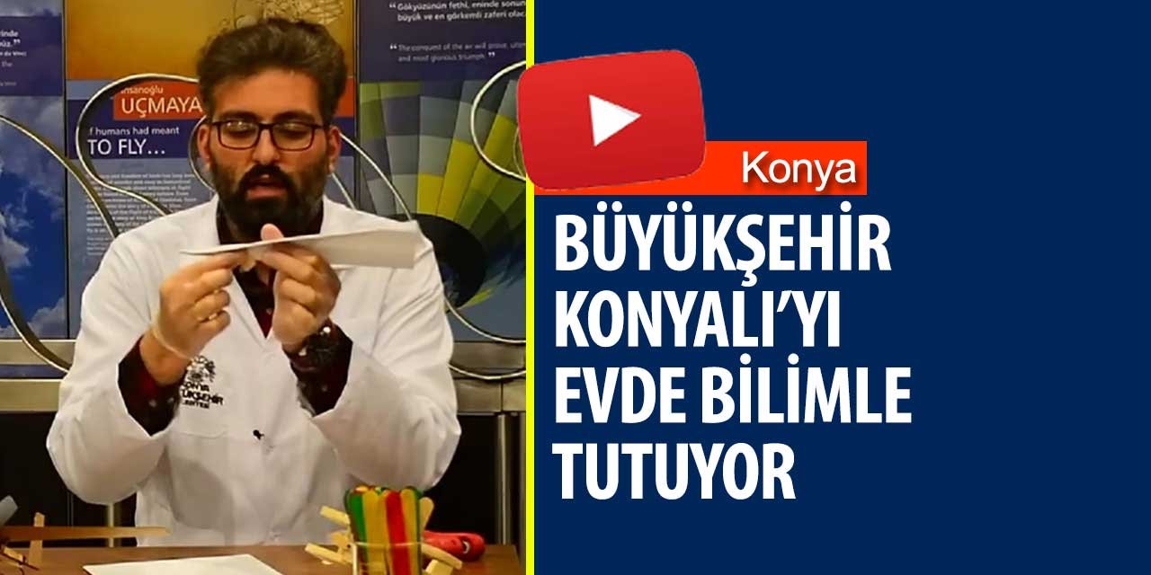 Konya Büyükşehir Belediyesi Konyalı'yı bilimle evde tutuyor