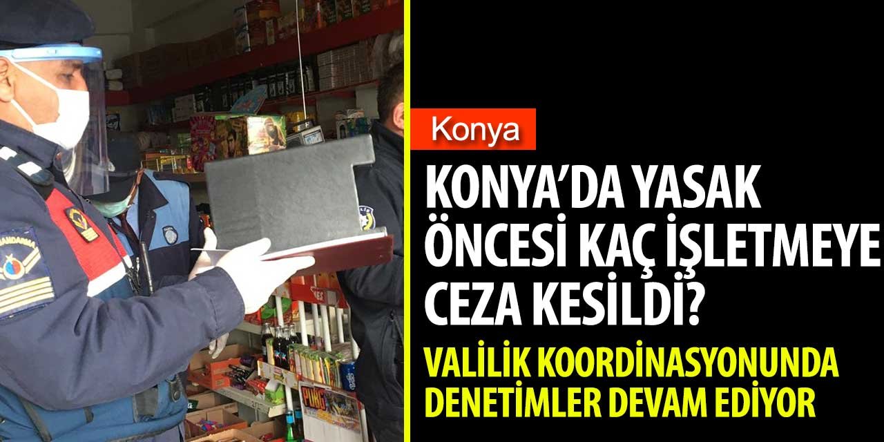 Konya'da sokağa çıkma yasağı öncesi sıkı denetim