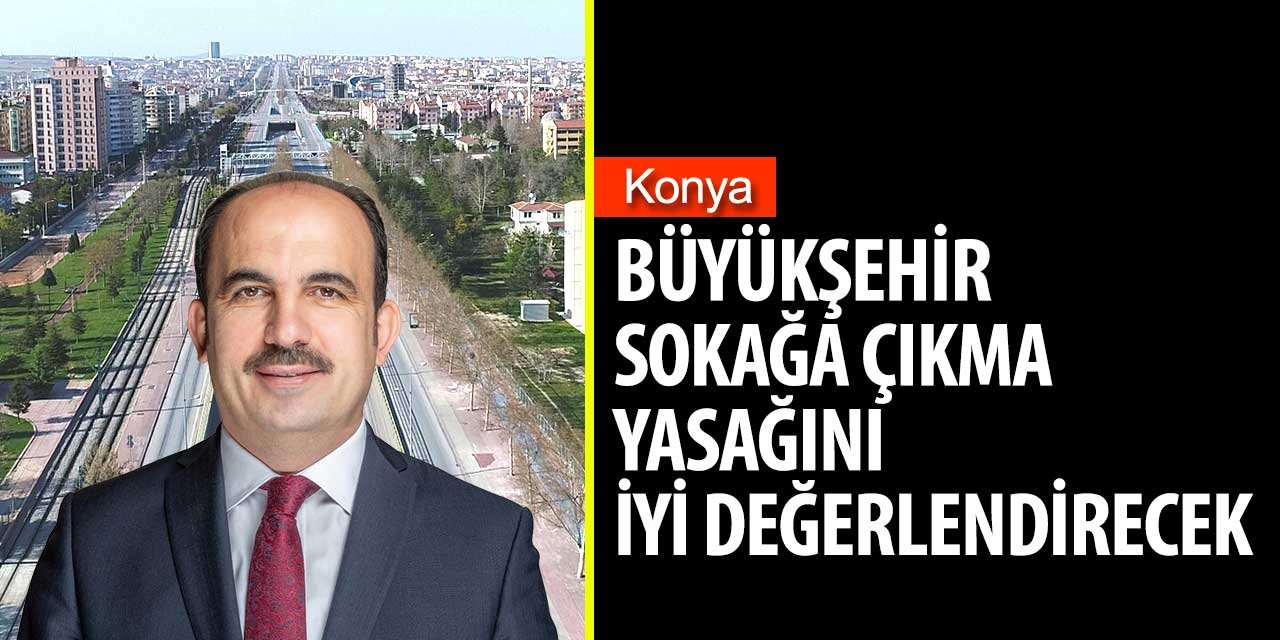 Konya Büyükşehir Belediyesi sokağa çıkma yasağını verimli geçirmek istiyor