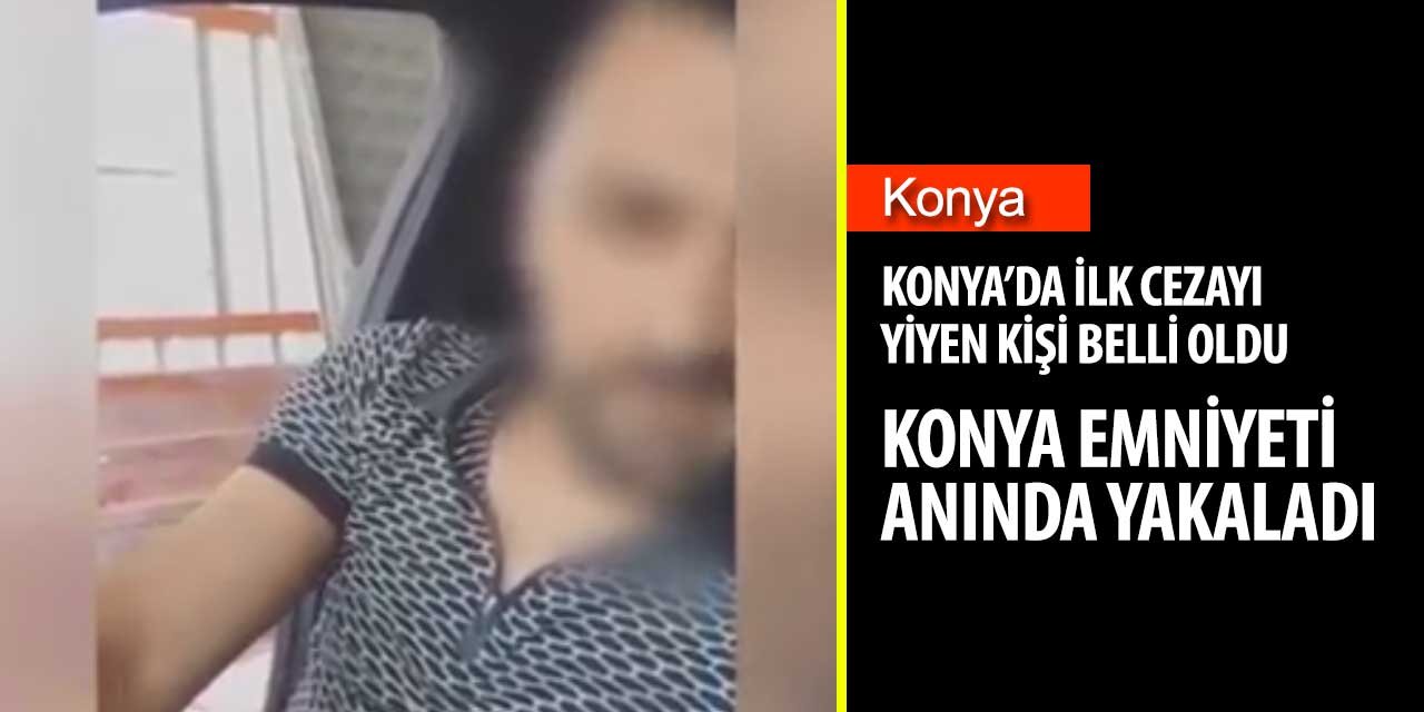 Konya'da sokağa çıkma yasağının ilk cezasını yiyen kişi belli oldu