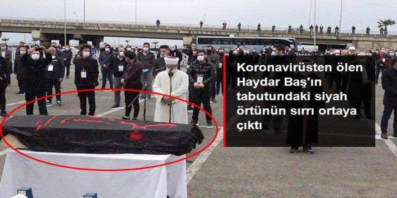 Koronavirüsten ölen Haydar Baş'ın tabutundaki siyah örtünün sırrı ortaya çıktı...