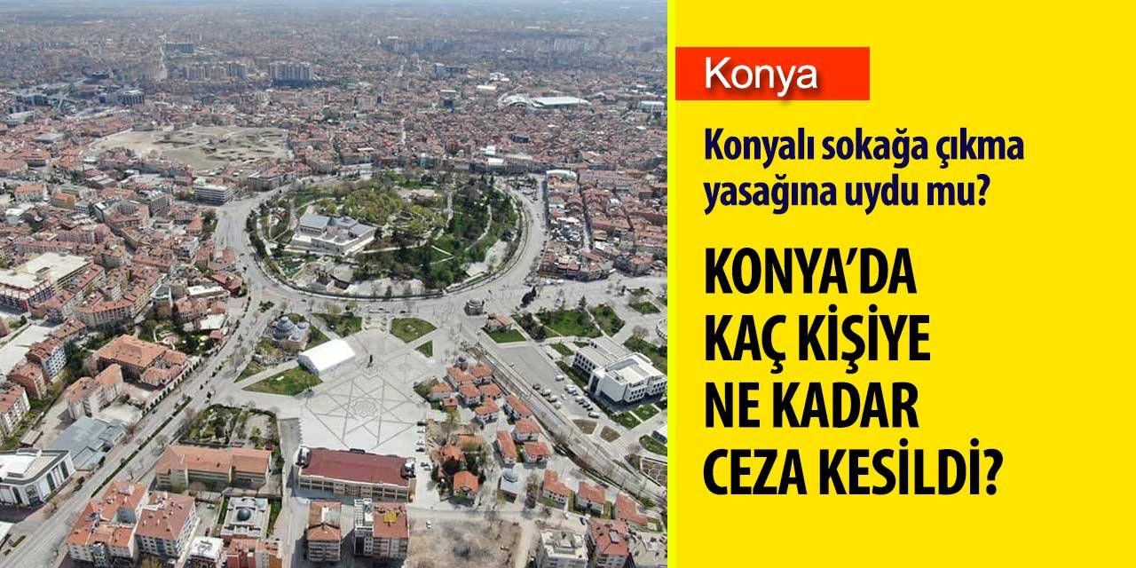 Konya'da sokağa çıkma yasağı günlerinde kaç kişi ceza yedi?